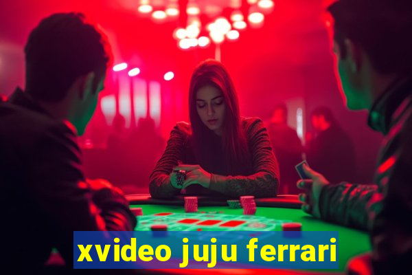 xvideo juju ferrari